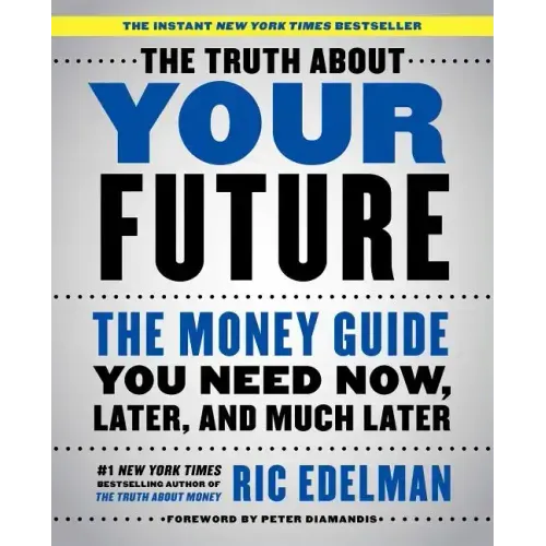 The Truth about Your Future: The Money Guide You Need Now, Later, and Much Later