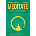 How To Meditate: Learn How To Meditate Step By Step And Reap The Benefits Of Meditation Everyday + Tips On How To Meditate Better