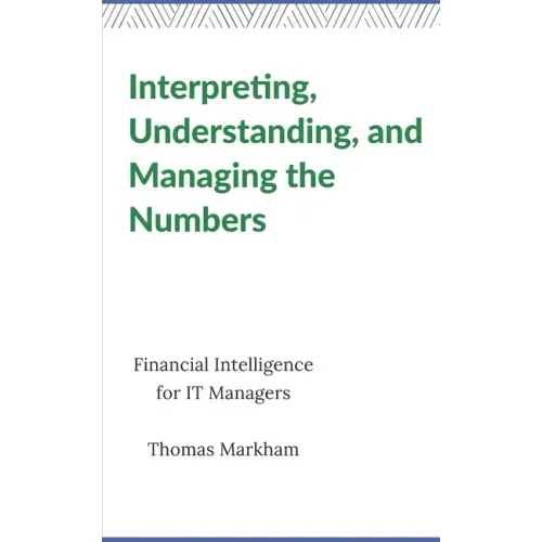 Interpreting, Understanding, and Managing the Numbers: Financial Intelligence for IT Managers