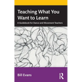 Teaching What You Want to Learn: A Guidebook for Dance and Movement Teachers