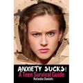Anxiety Sucks! A Teen Survival Guide