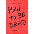 How to be Dead: A Love Story