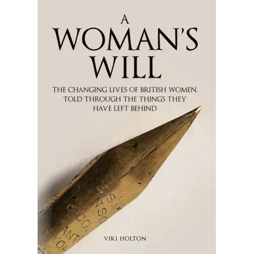 A Woman's Will: The Changing Lives of British Women, Told Through the Things They Have Left Behind