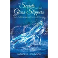 The Secrets of the Glass Slippers: God's Fulfilling Approach to Love & Marriage