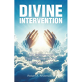 Divine Intervention: The Phenomenon that Protected Me and Changed My Life