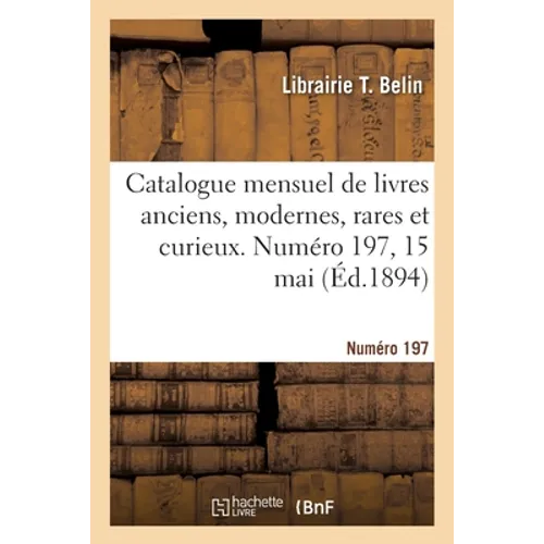 Catalogue mensuel de livres anciens, modernes, rares et curieux. Numéro 197, 15 mai