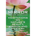 Mirror of Our Becoming: Meditations on Nature's Beauty, Wisdom and Mystery