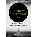 Shadow Network: Media, Money, and the Secret Hub of the Radical Right