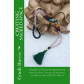 Creating Sacred Space: The Art of Living An Abundant & Peaceful Life - Sacred Ceremonies for Women Who Do Too Much