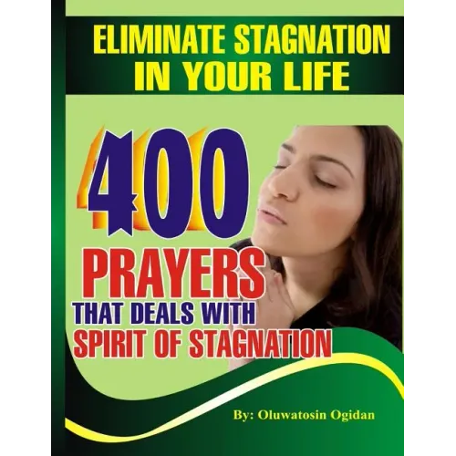 Eliminate stagnation in your life: 400 prayers that deals with spirit of stagnation