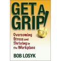 Get a Grip!: Overcoming Stress and Thriving in the Workplace