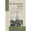 The Monumental Nation: Magyar Nationalism and Symbolic Politics in Fin-De-Siècle Hungary
