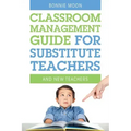 Classroom Management Guide for Substitute Teachers: And New Teachers