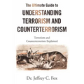 The Ultimate Guide to Understanding Terrorism and Counterterrorism: Terrorism and Counterterrorism Explained