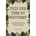 This One Time At Boot Camp: Military Activity Book for Adults