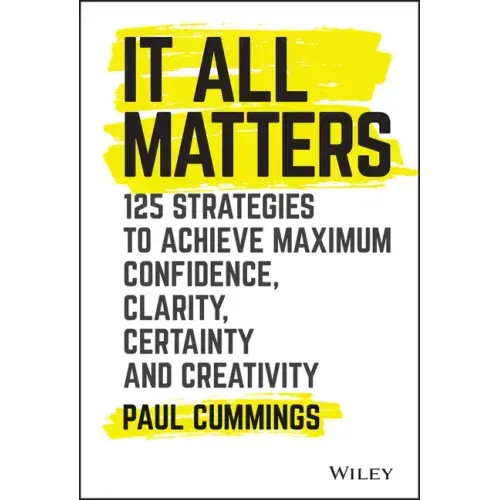 It All Matters: 125 Strategies to Achieve Maximum Confidence, Clarity, Certainty, and Creativity