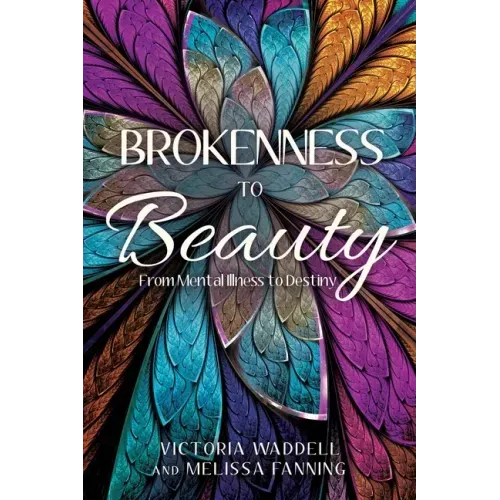 Brokenness To Beauty: From Mental Illness to Destiny