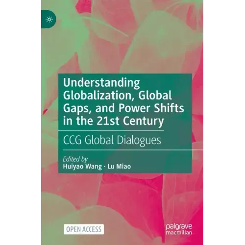 Understanding Globalization, Global Gaps, and Power Shifts in the 21st Century: Ccg Global Dialogues