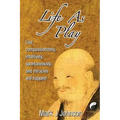 Life As Play: Live compassionately, intuitively, spontaneously, and miracles will happen!