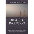 Beyond Inclusion: Reimagining the Future of Work, Workers, and the Workplace