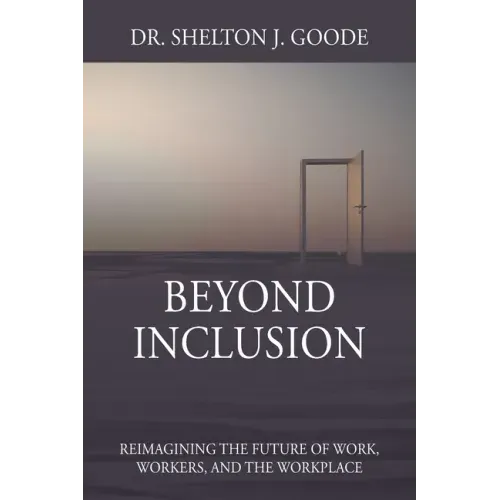 Beyond Inclusion: Reimagining the Future of Work, Workers, and the Workplace