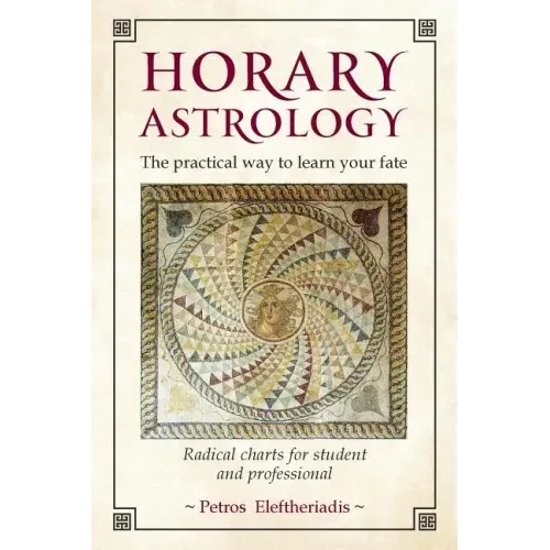 Horary Astrology: The Practical Way to Learn Your Fate: Radical Charts for Student and Professional
