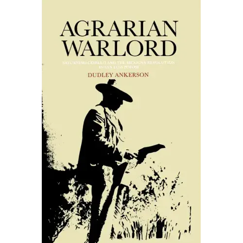 Agrarian Warlord: Saturnino Cedillo and the Mexican Revolution in San Luis Potosí