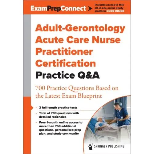 Adult-Gerontology Acute Care Nurse Practitioner Certification Practice Q&A: 700 Practice Questions Based on the Latest Exam Blueprint