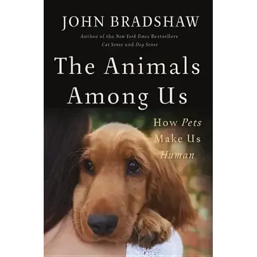 The Animals Among Us: How Pets Make Us Human