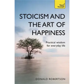Stoicism and the Art of Happiness: Practical Wisdom for Everyday Life