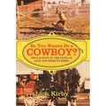 So You Wanna Be a Cowboy?: True Events in the Lives of Jack and Marilyn Kirby