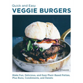 Quick and Easy Veggie Burgers: Make Fun, Delicious, and Easy Plant-Based Patties, Plus Buns, Condiments, and Sweets
