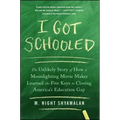 I Got Schooled: The Unlikely Story of How a Moonlighting Movie Maker Learned the Five Keys to Closing America's Education Gap