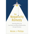 The Negativity Remedy: Unlocking More Joy, Less Stress, and Better Relationships Through Kindness