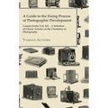 A Guide to the Fixing Process of Photographic Development - Camera Series Vol. XII. - A Selection of Classic Articles on the Chemistry of Photograph