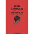 Lead and Roses: Love Songs at the End of the World