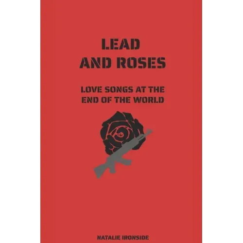 Lead and Roses: Love Songs at the End of the World