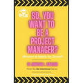 So, You Want To Be A Project Manager?: Mindset and Habits for Growth
