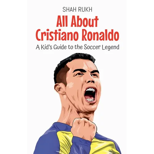 All About Cristiano Ronaldo: A Kid's Guide to the Soccer Legend