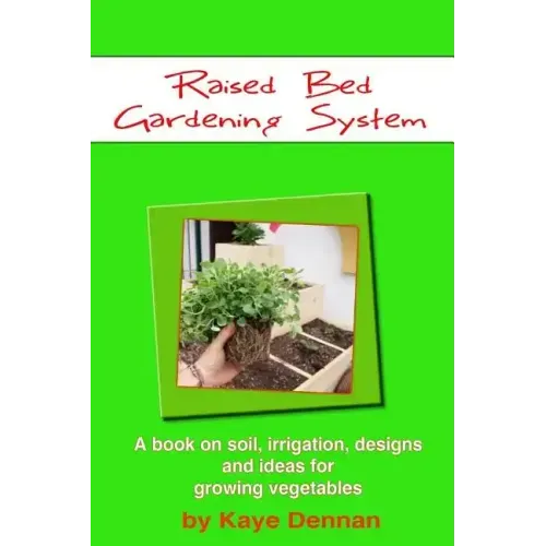 Raised Bed Gardening System: A book on soil, irrigation, designs, ideas and for growing vegetables