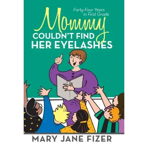 Mommy Couldn't Find Her Eyelashes: Forty-Four Years in First Grade