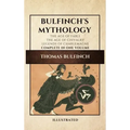 Bulfinch's Mythology (Illustrated): The Age of Fable-The Age of Chivalry-Legends of Charlemagne complete in one volume
