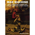 War Machine: How to Transform Yourself Into A Vicious And Deadly Street Fighter