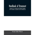 Handbook of ornament; a grammar of art, industrial and architectural designing in all its branches, for practical as well as theoretical use
