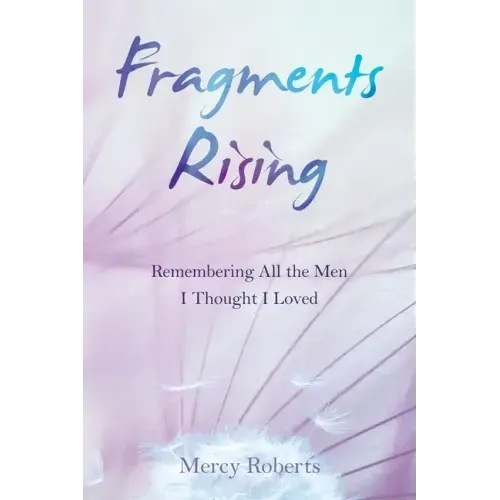 Fragments Rising: Remembering All the Men I Thought I Loved