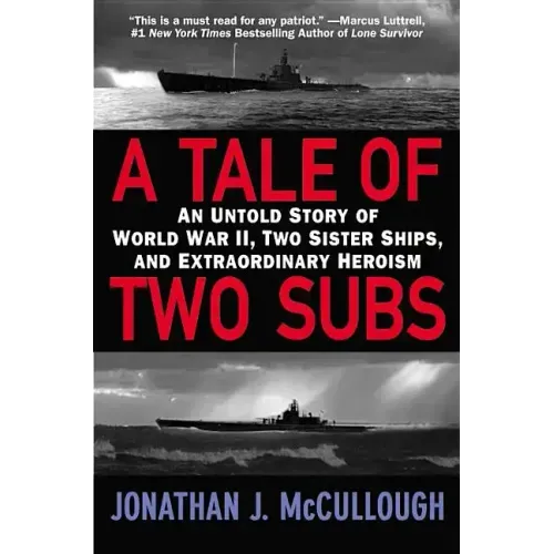 A Tale of Two Subs: An Untold Story of World War II, Two Sister Ships, and Extraordinary Heroism