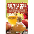 The Apple Cider Vinegar Bible: Home Remedies, Treatments And Cures From Your Kitchen