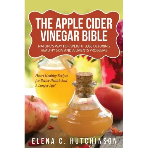 The Apple Cider Vinegar Bible: Home Remedies, Treatments And Cures From Your Kitchen