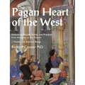 The Pagan Heart of the West: Embodying Ancient Beliefs and Practices from Antiquity to the Present. Vol I. Deities and Kindred Beings
