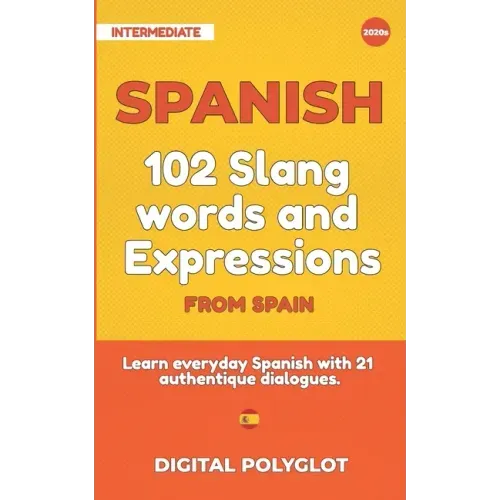 102 Slang and Curse Words in Spanish from Spain: Learn the 102 most-used Slang and Curse words in Spanish from Spain with 21 real-life dialogues